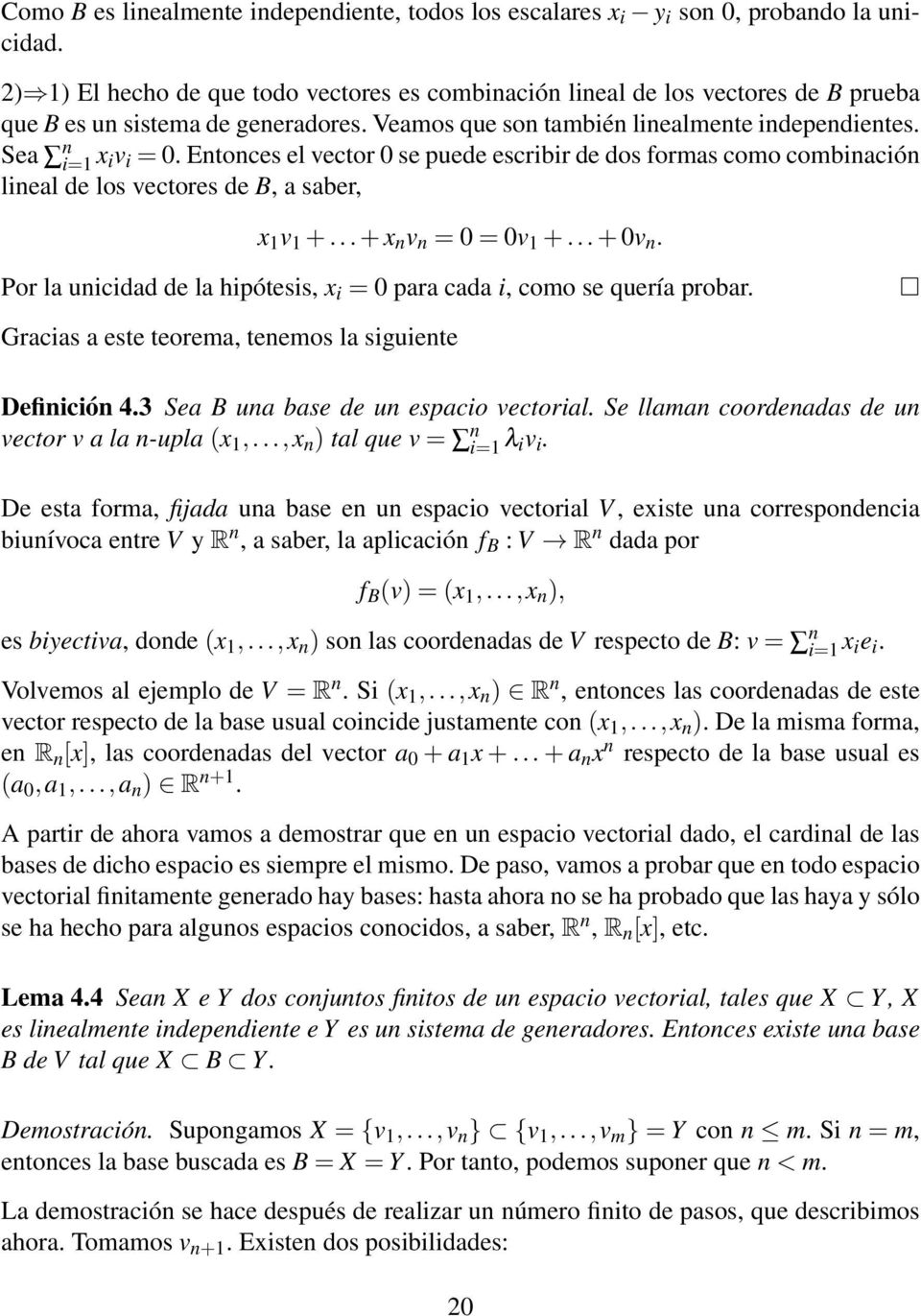 Etoces el vector 0 se puede escribir de dos formas como combiació lieal de los vectores de B, a saber, x 1 v 1 +... + x v = 0 = 0v 1 +... + 0v.