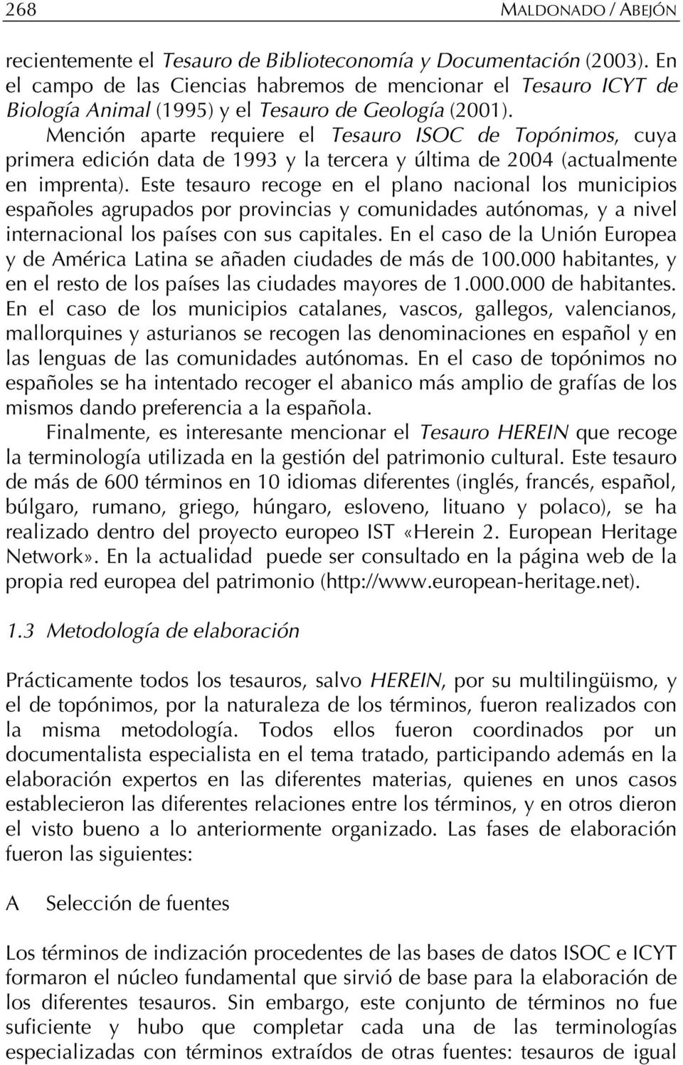 Mención aparte requiere el Tesauro ISOC de Topónimos, cuya primera edición data de 1993 y la tercera y última de 2004 (actualmente en imprenta).