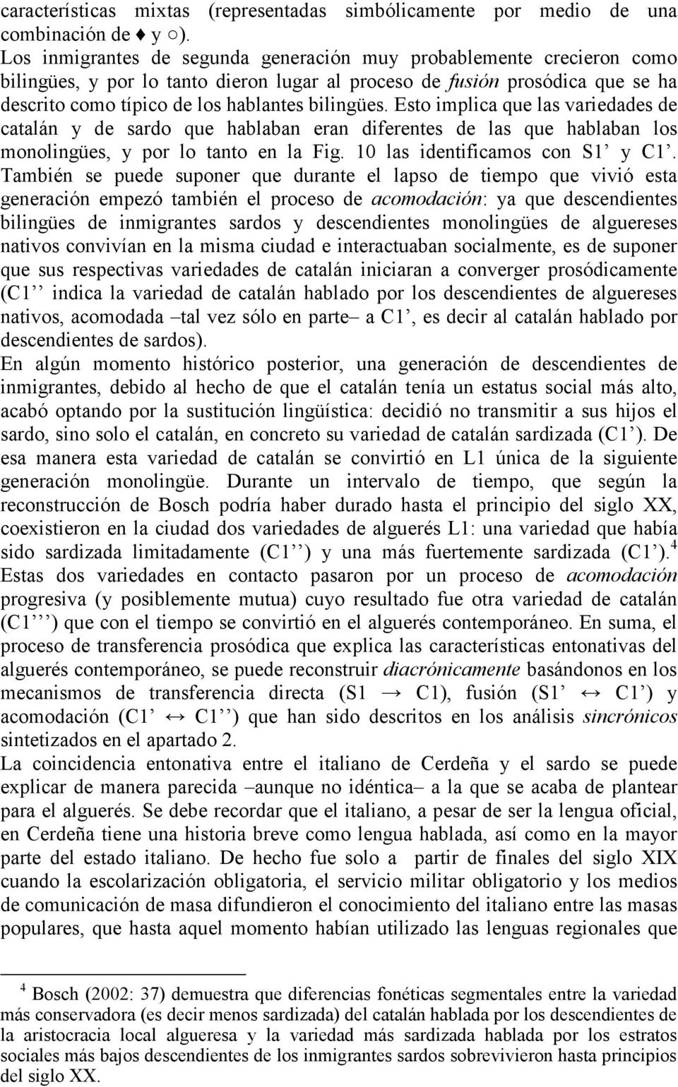 Esto implica que las variedades de catalán y de sardo que hablaban eran diferentes de las que hablaban los monolingües, y por lo tanto en la Fig. 10 las identificamos con S1 y C1.