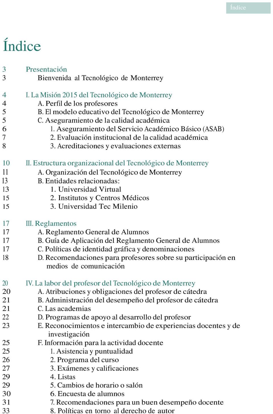 Evaluación institucional de la calidad académica 8 3. Acreditaciones y evaluaciones externas 10 II. Estructura organizacional del Tecnológico de Monterrey 11 A.