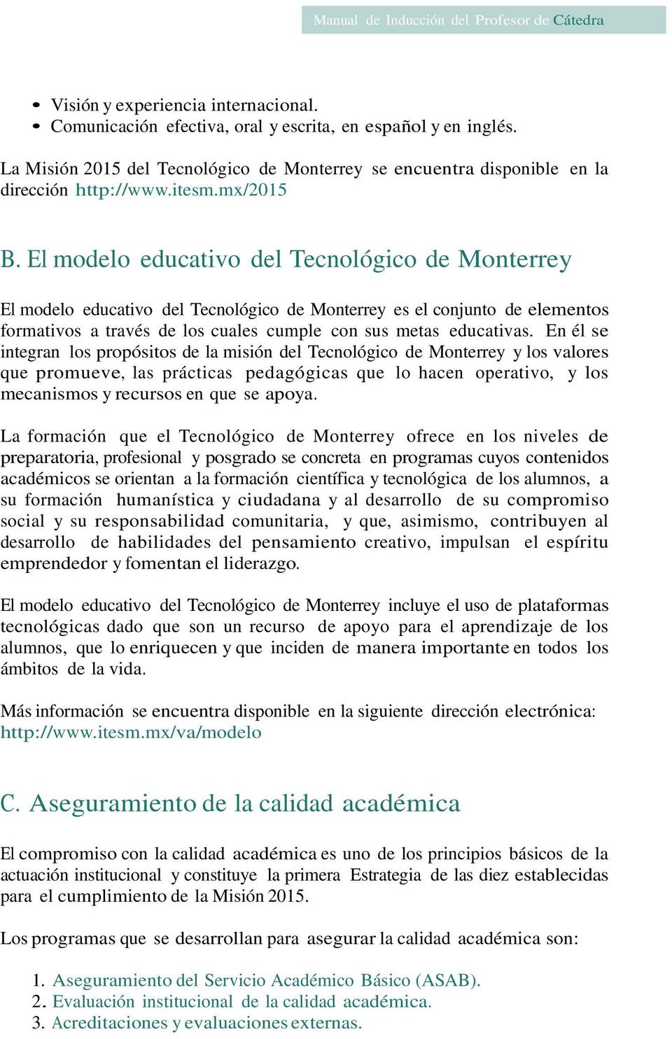 El modelo educativo del Tecnológico de Monterrey El modelo educativo del Tecnológico de Monterrey es el conjunto de elementos formativos a través de los cuales cumple con sus metas educativas.