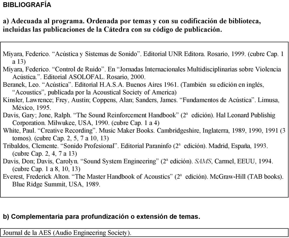 . Editorial ASOLOFAL. Rosario, 2000. Beranek, Leo. Acústica. Editorial H.A.S.A. Buenos Aires 1961.