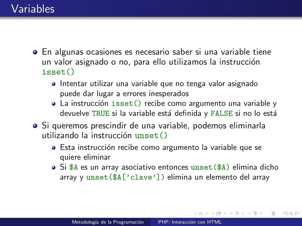 variable está definida y FALSE si no lo está Si queremos prescindir de una variable, podemos eliminarla utilizando la instrucción unset() Esta instrucción recibe