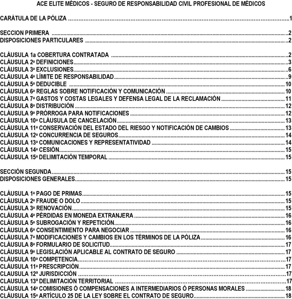 ..10 CLÁUSULA 7 a GASTOS Y COSTAS LEGALES Y DEFENSA LEGAL DE LA RECLAMACIÓN...11 CLÁUSULA 8 a DISTRIBUCIÓN...12 CLÁUSULA 9 a PRÓRROGA PARA NOTIFICACIONES...12 CLÁUSULA 10 a CLÁUSULA DE CANCELACIÓN.