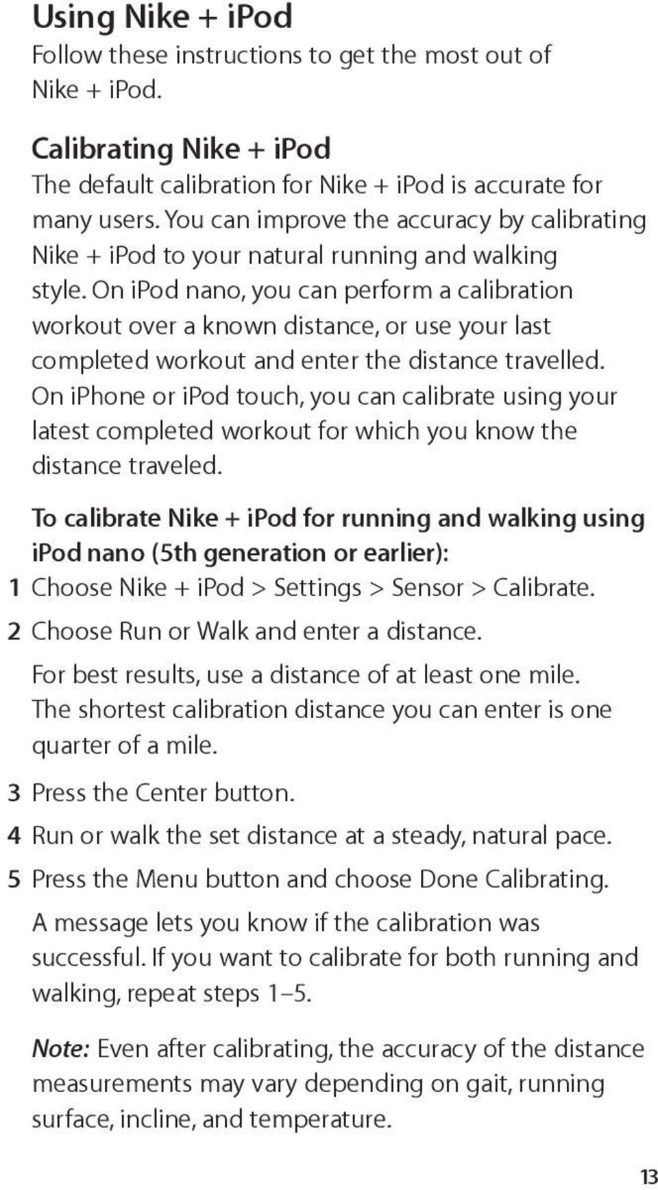 On ipod nano, you can perform a calibration workout over a known distance, or use your last completed workout and enter the distance travelled.