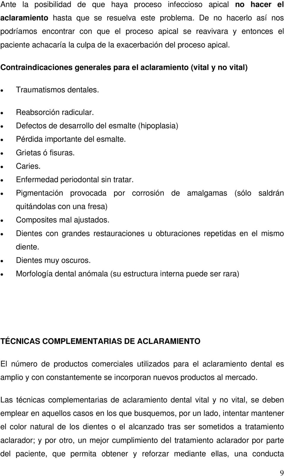 Contraindicaciones generales para el aclaramiento (vital y no vital) Traumatismos dentales. Reabsorción radicular. Defectos de desarrollo del esmalte (hipoplasia) Pérdida importante del esmalte.
