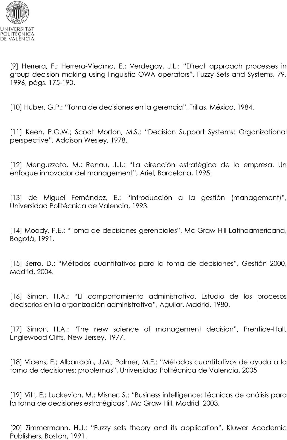 ; Renau, J.J.: La dirección estratégica de la empresa. Un enfoque innovador del management, Ariel, Barcelona, 1995. [13] de Miguel Fernández, E.