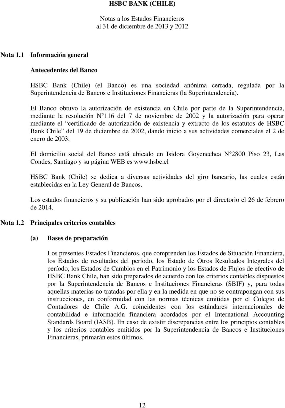 El Banco obtuvo la autorización de existencia en Chile por parte de la Superintendencia, mediante la resolución N 116 del 7 de noviembre de 2002 y la autorización para operar mediante el certificado