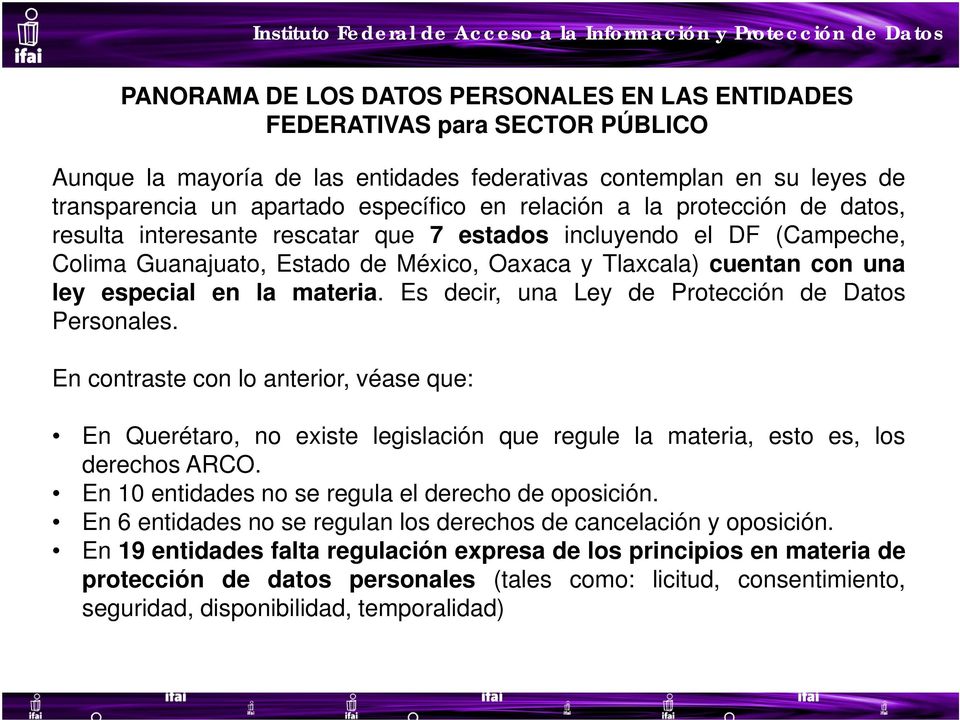 materia. Es decir, una Ley de Protección de Datos Personales. En contraste con lo anterior, véase que: En Querétaro, no existe legislación que regule la materia, esto es, los derechos ARCO.