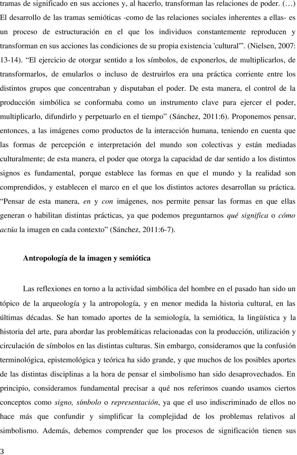 acciones las condiciones de su propia existencia 'cultural'. (Nielsen, 2007: 13-14).