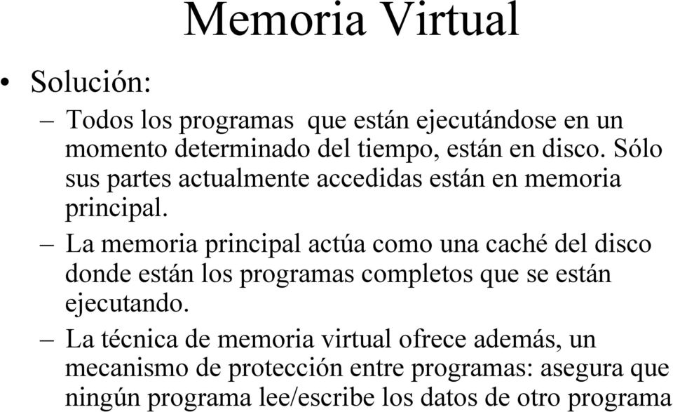 La memoria principal actúa como una caché del disco donde están los programas completos que se están ejecutando.