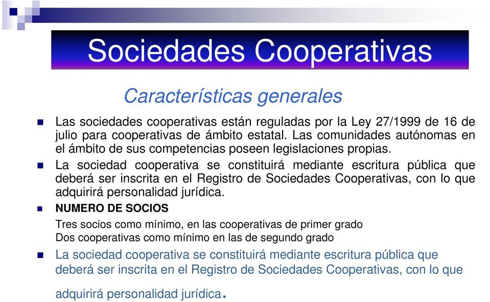 La sociedad cooperativa se constituirá mediante escritura pública que deberá ser inscrita en el Registro de Sociedades Cooperativas, con lo que adquirirá personalidad jurídica.