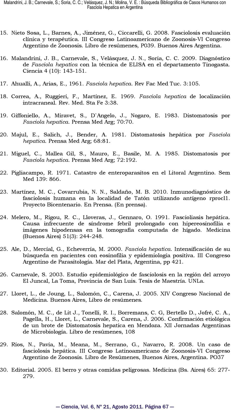 Diagnóstico de Fasciola hepatica con la técnica de ELISA en el departamento Tinogasta. Ciencia 4 (10): 143-151. 17. Ahualli, A., Arias, E., 1961. Fasciola hepatica. Rev Fac Med Tuc. 3:105. 18.