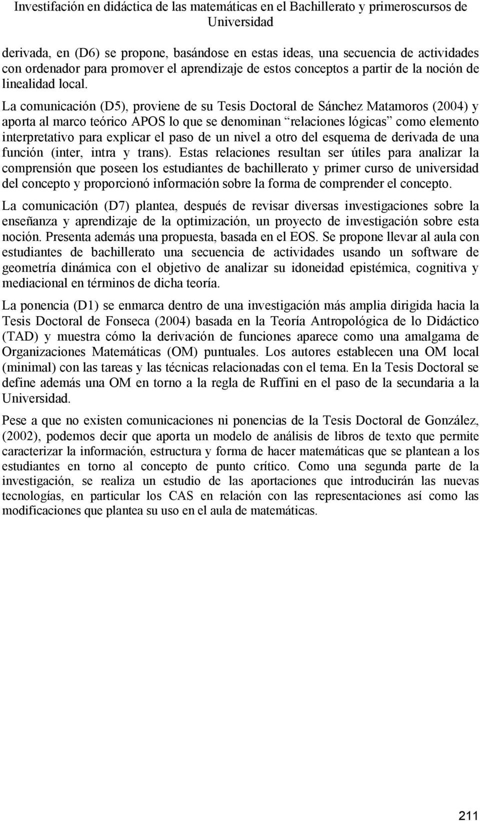 La comunicación (D5), proviene de su Tesis Doctoral de Sánchez Matamoros (2004) y aporta al marco teórico APOS lo que se denominan relaciones lógicas como elemento interpretativo para explicar el