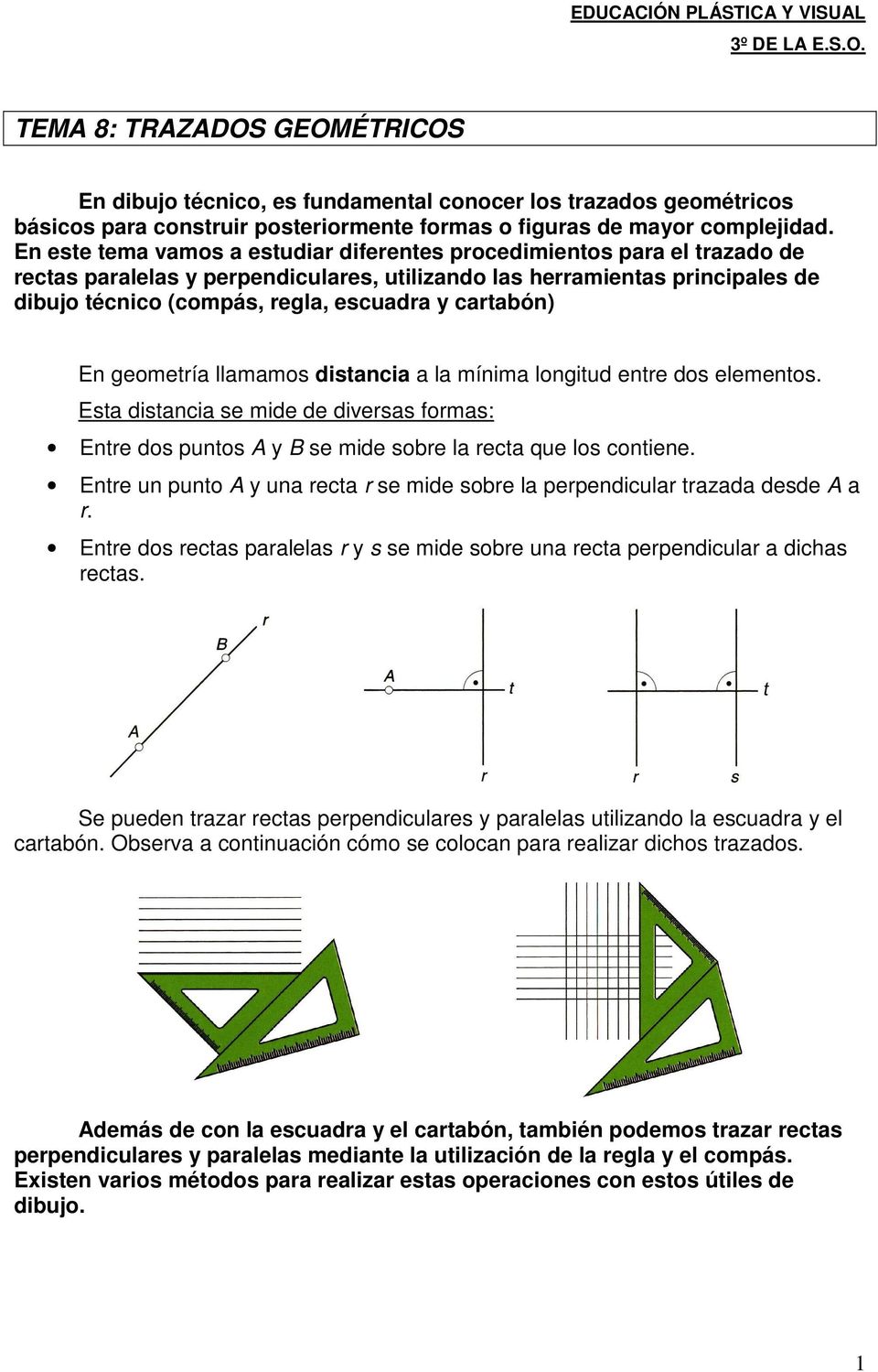 En este tema vamos a estudiar diferentes procedimientos para el trazado de rectas paralelas y perpendiculares, utilizando las herramientas principales de dibujo técnico (compás, regla, escuadra y