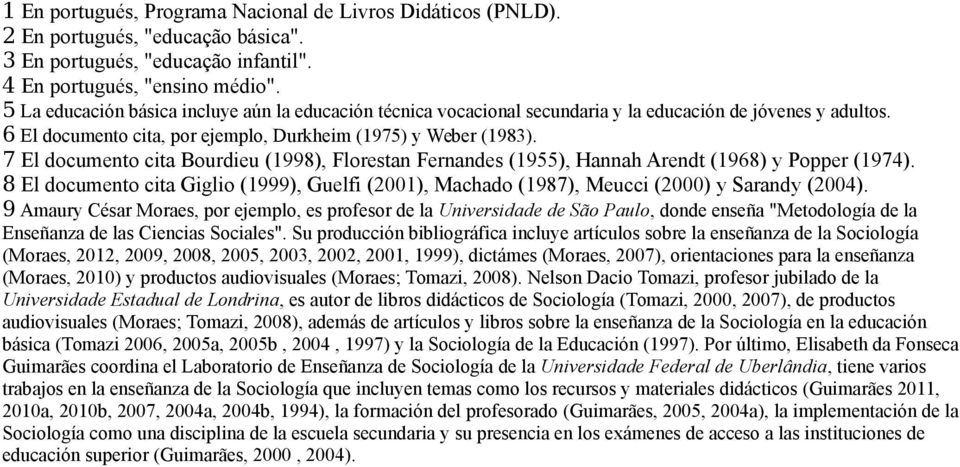 7 El documento cita Bourdieu (1998), Florestan Fernandes (1955), Hannah Arendt (1968) y Popper (1974). 8 El documento cita Giglio (1999), Guelfi (2001), Machado (1987), Meucci (2000) y Sarandy (2004).