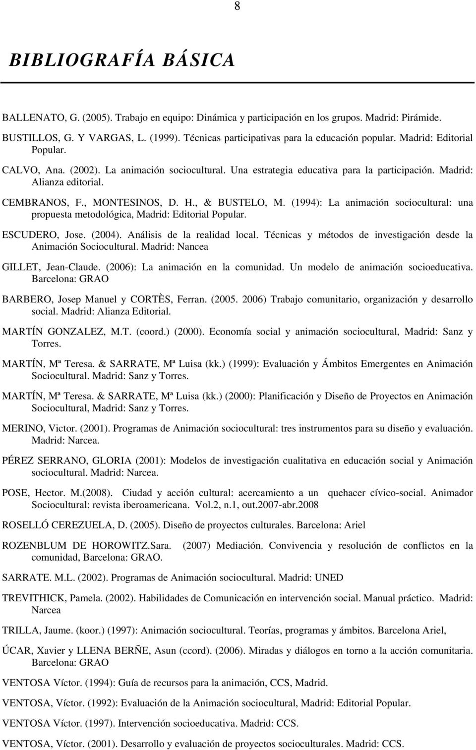 CEMBRANOS, F., MONTESINOS, D. H., & BUSTELO, M. (1994): La animación sociocultural: una propuesta metodológica, Madrid: Editorial Popular. ESCUDERO, Jose. (2004). Análisis de la realidad local.