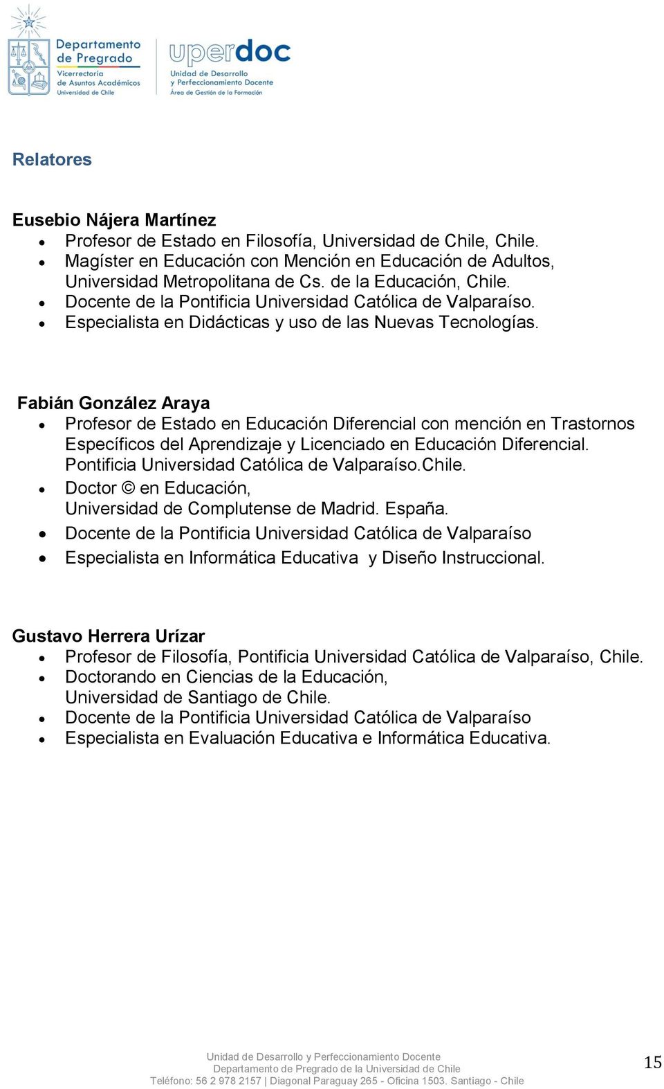 Fabián González Araya Profesor de Estado en Educación Diferencial con mención en Trastornos Específicos del Aprendizaje y Licenciado en Educación Diferencial.