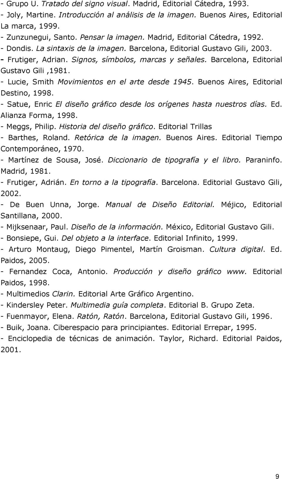 Barcelona, Editorial Gustavo Gili,1981. - Lucie, Smith Movimientos en el arte desde 1945. Buenos Aires, Editorial Destino, 1998.