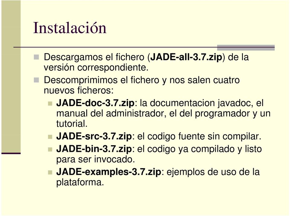 zip: la documentacion javadoc, el manual del administrador, el del programador y un tutorial. JADE-src-3.7.