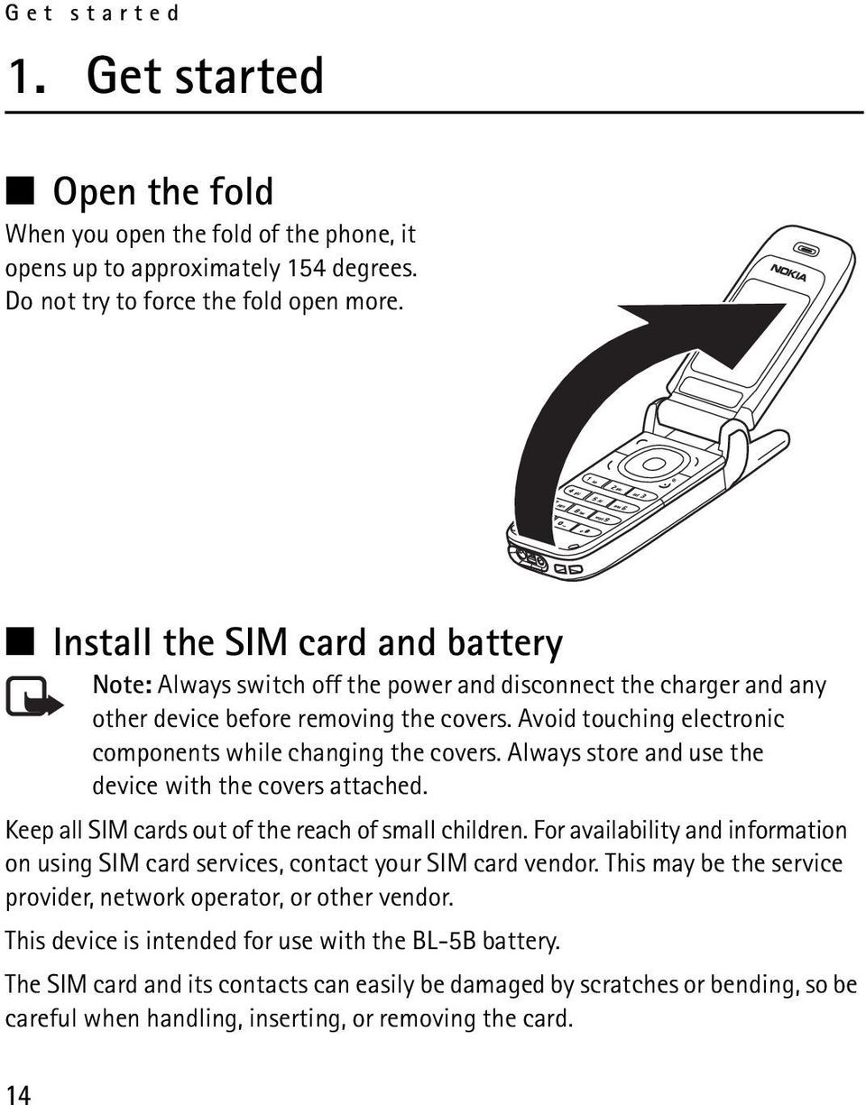 Avoid touching electronic components while changing the covers. Always store and use the device with the covers attached. Keep all SIM cards out of the reach of small children.