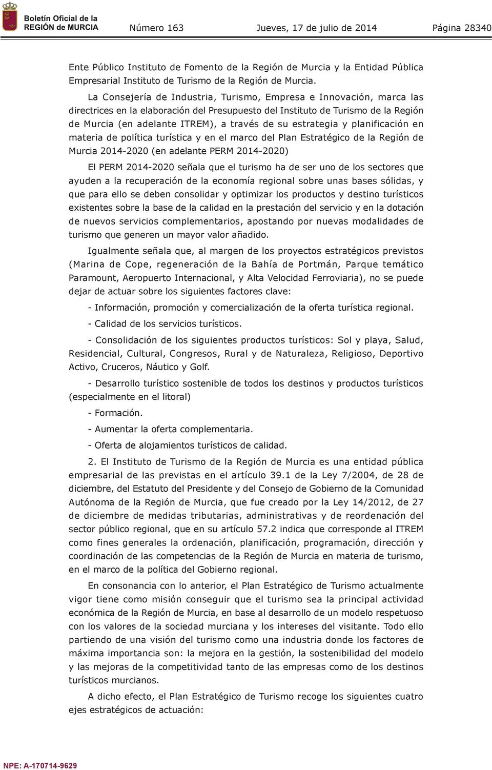 estrategia y planificación en materia de política turística y en el marco del Plan Estratégico de la Región de Murcia 2014-2020 (en adelante PERM 2014-2020) El PERM 2014-2020 señala que el turismo ha