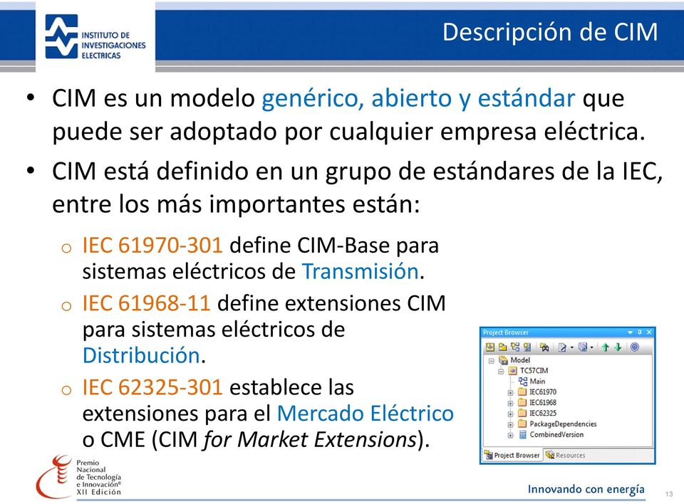 CIM está definido en un grupo de estándares de la IEC, entre los más importantes están: o IEC 61970 301 define CIM