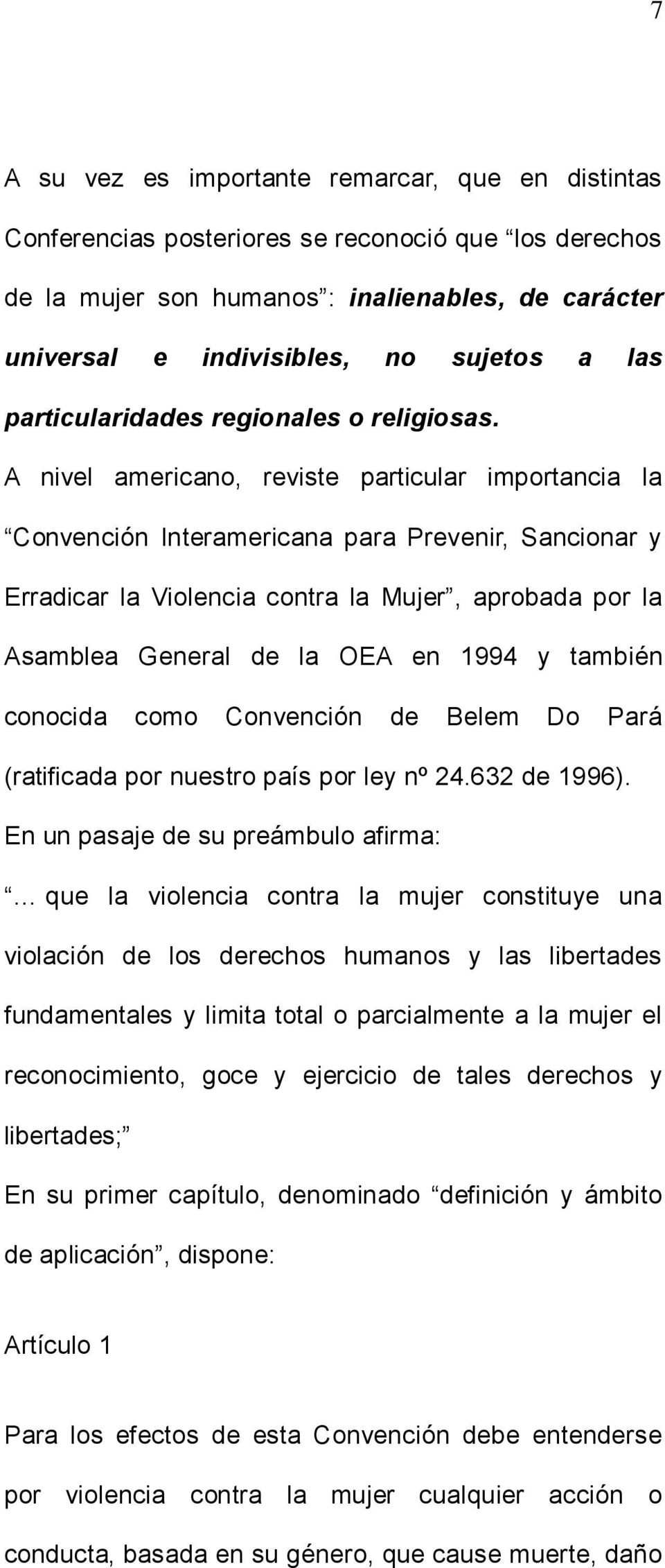 A nivel americano, reviste particular importancia la Convención Interamericana para Prevenir, Sancionar y Erradicar la Violencia contra la Mujer, aprobada por la Asamblea General de la OEA en 1994 y
