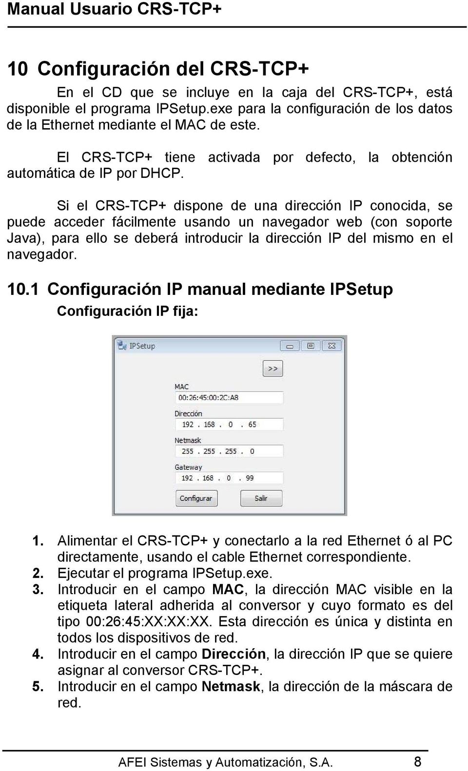 Si el CRS-TCP+ dispone de una dirección IP conocida, se puede acceder fácilmente usando un navegador web (con soporte Java), para ello se deberá introducir la dirección IP del mismo en el navegador.