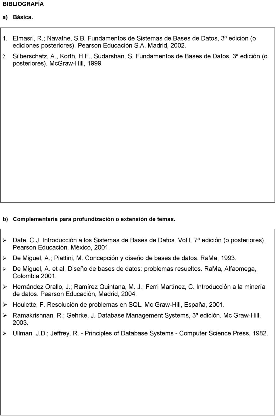 Introducción a los Sistemas de Bases de Datos. Vol I. 7ª edición (o posteriores). Pearson Educación, México, 2001. De Miguel, A.; Piattini, M. Concepción y diseño de bases de datos. RaMa, 1993.