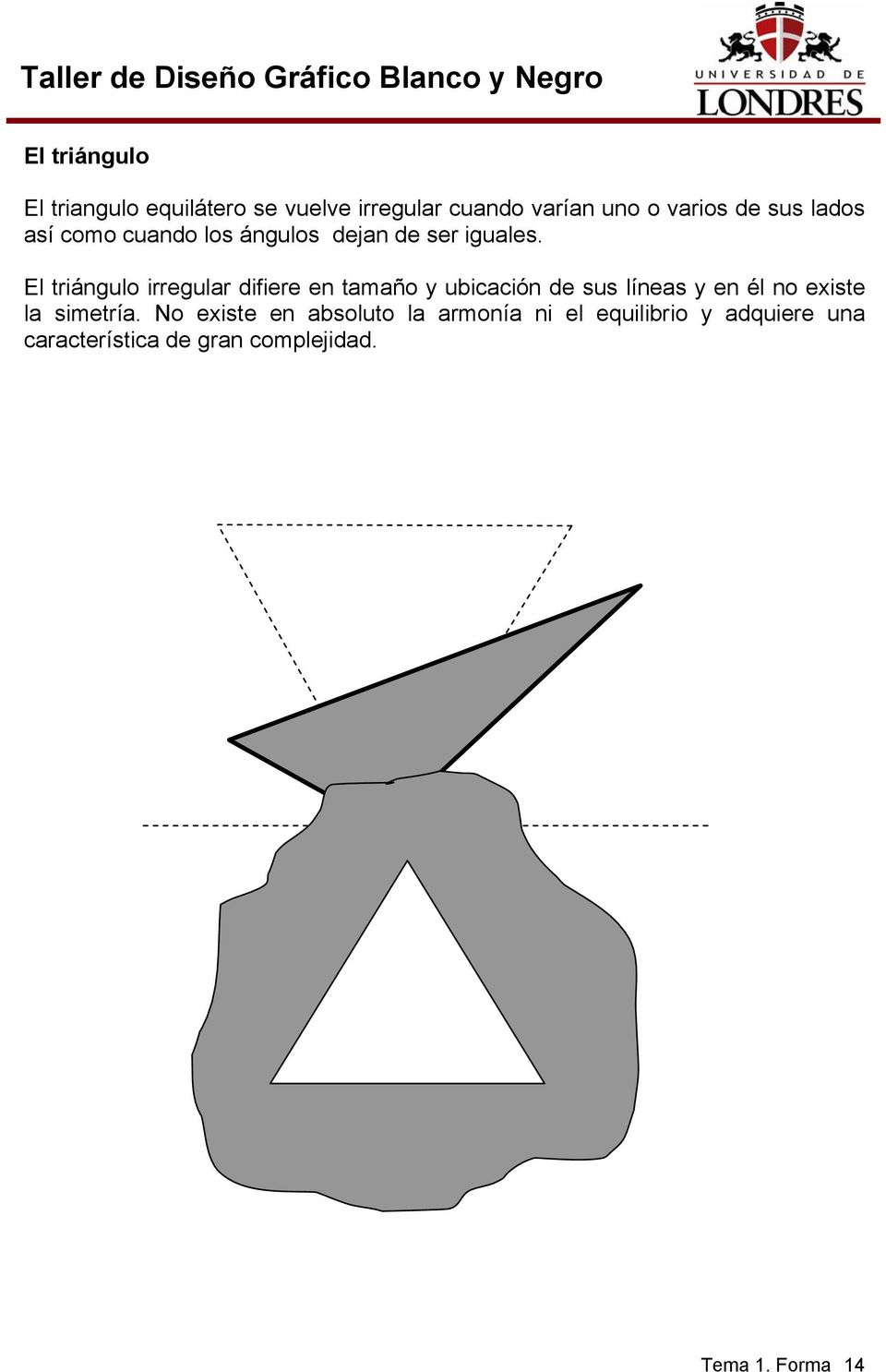 El triángulo irregular difiere en tamaño y ubicación de sus líneas y en él no existe la