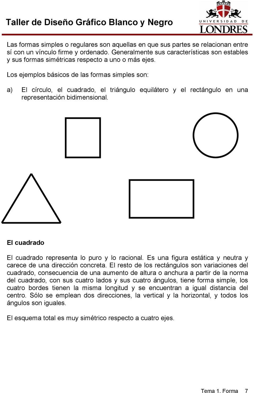 Los ejemplos básicos de las formas simples son: a) El círculo, el cuadrado, el triángulo equilátero y el rectángulo en una representación bidimensional.