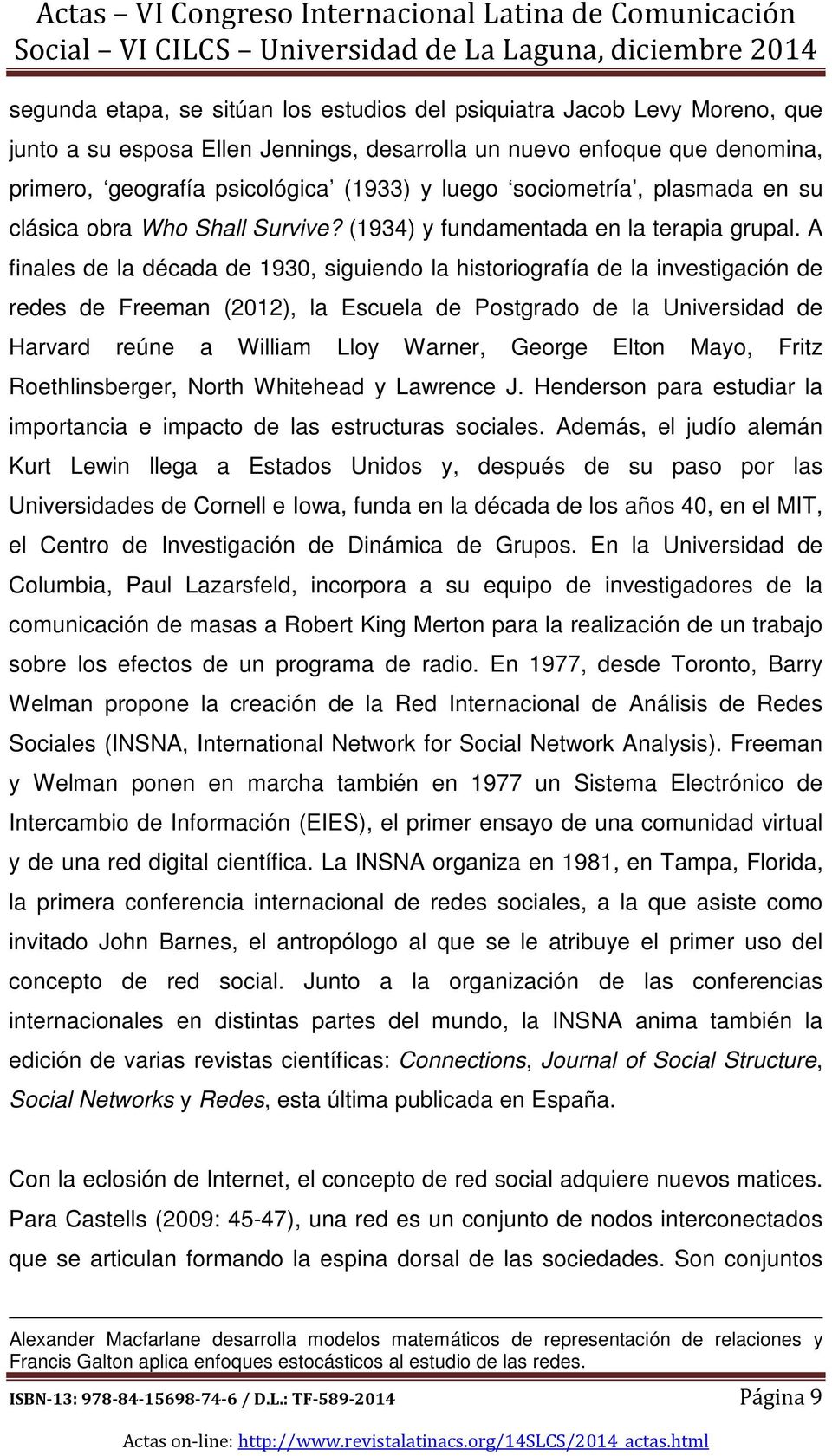 A finales de la década de 1930, siguiendo la historiografía de la investigación de redes de Freeman (2012), la Escuela de Postgrado de la Universidad de Harvard reúne a William Lloy Warner, George