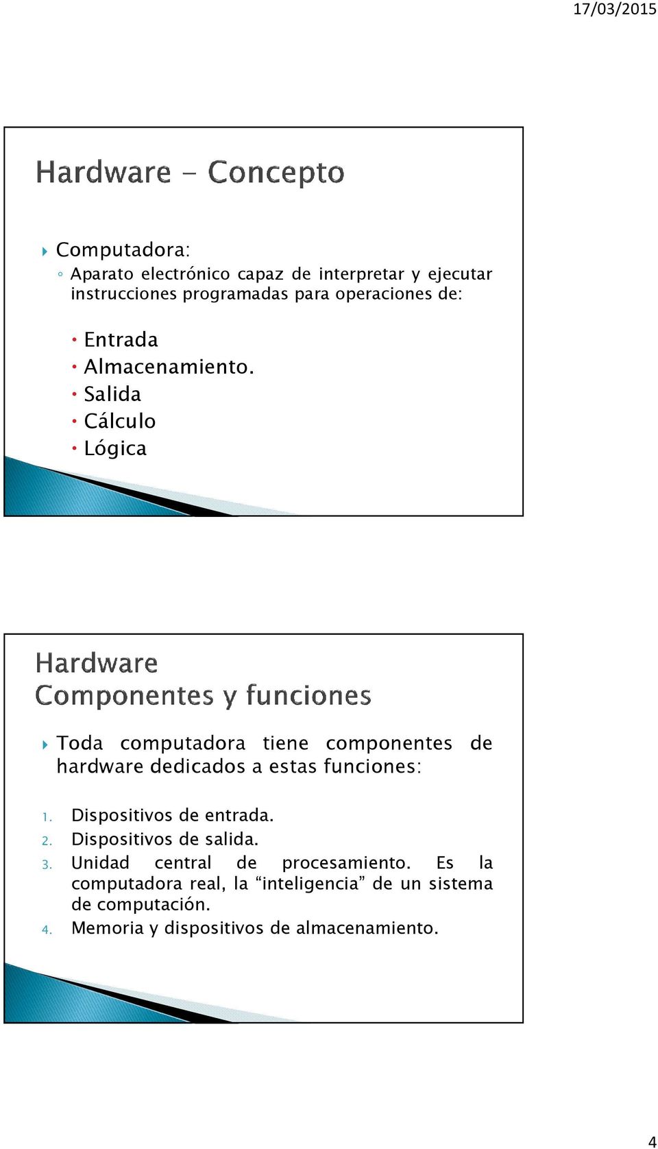 Salida Cálculo Lógica Toda computadora tiene componentes de hardware dedicados a estas funciones: 1.