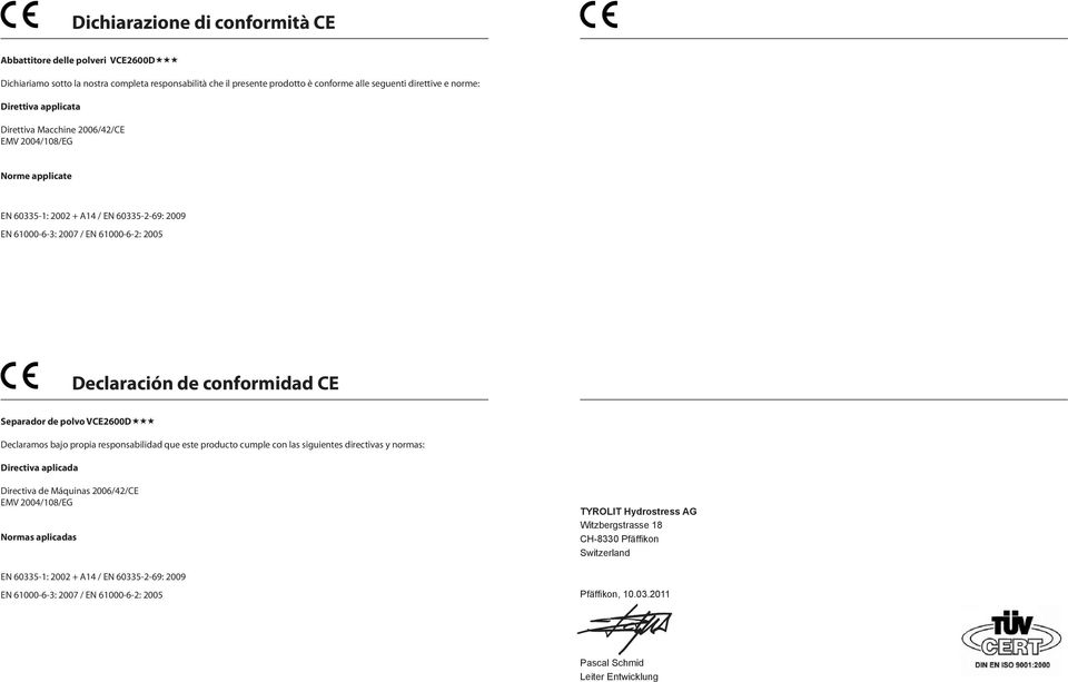 polvo VCE2600D Declaramos bajo propia responsabilidad que este producto cumple con las siguientes directivas y normas: Directiva aplicada Directiva de Máquinas 2006/42/CE EMV 2004/108/EG Normas