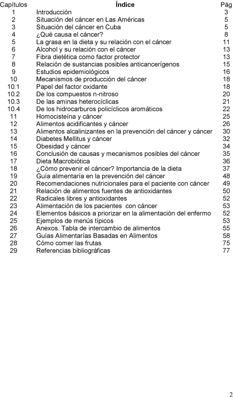 Estudios epidemiológicos 16 10 Mecanismos de producción del cáncer 18 10.1 Papel del factor oxidante 18 10.2 De los compuestos n-nitroso 20 10.3 De las aminas heterocíclicas 21 10.
