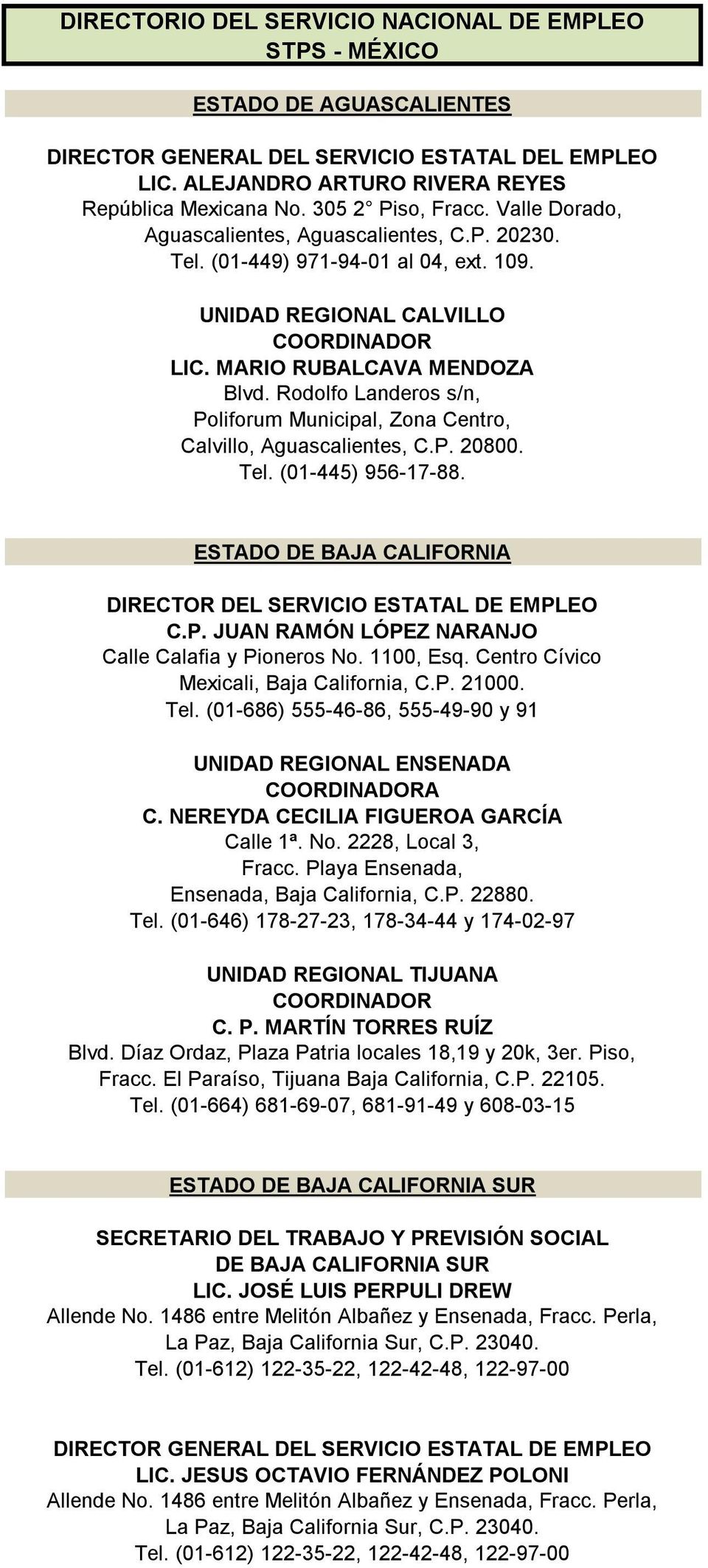 Rodolfo Landeros s/n, Poliforum Municipal, Zona Centro, Calvillo, Aguascalientes, C.P. 20800. Tel. (01-445) 956-17-88. ESTADO DE BAJA CALIFORNIA DIRECTOR DEL SERVICIO ESTATAL DE EMPLEO C.P. JUAN RAMÓN LÓPEZ NARANJO Calle Calafia y Pioneros No.