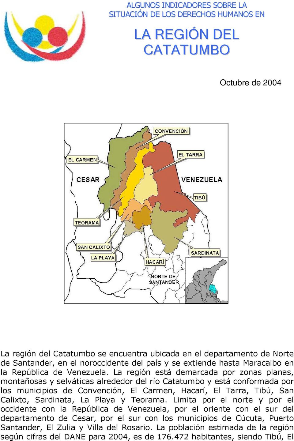 La región está demarcada por zonas planas, montañosas y selváticas alrededor del río Catatumbo y está conformada por los municipios de Convención, El Carmen, Hacarí, El Tarra, Tibú, San Calixto,