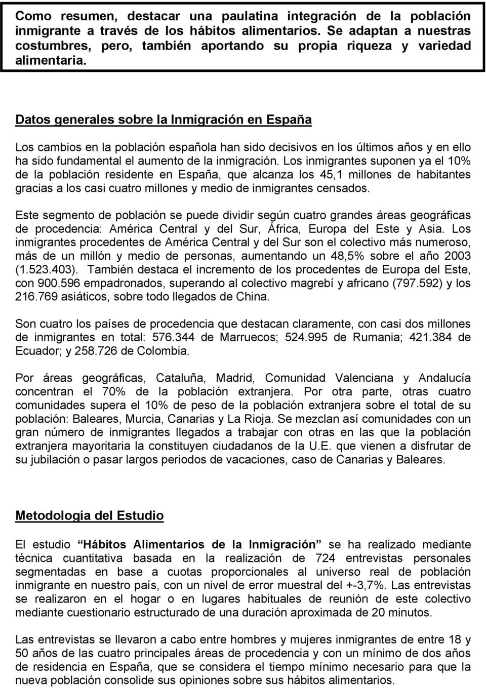 Datos generales sobre la Inmigración en España Los cambios en la población española han sido decisivos en los últimos años y en ello ha sido fundamental el aumento de la inmigración.