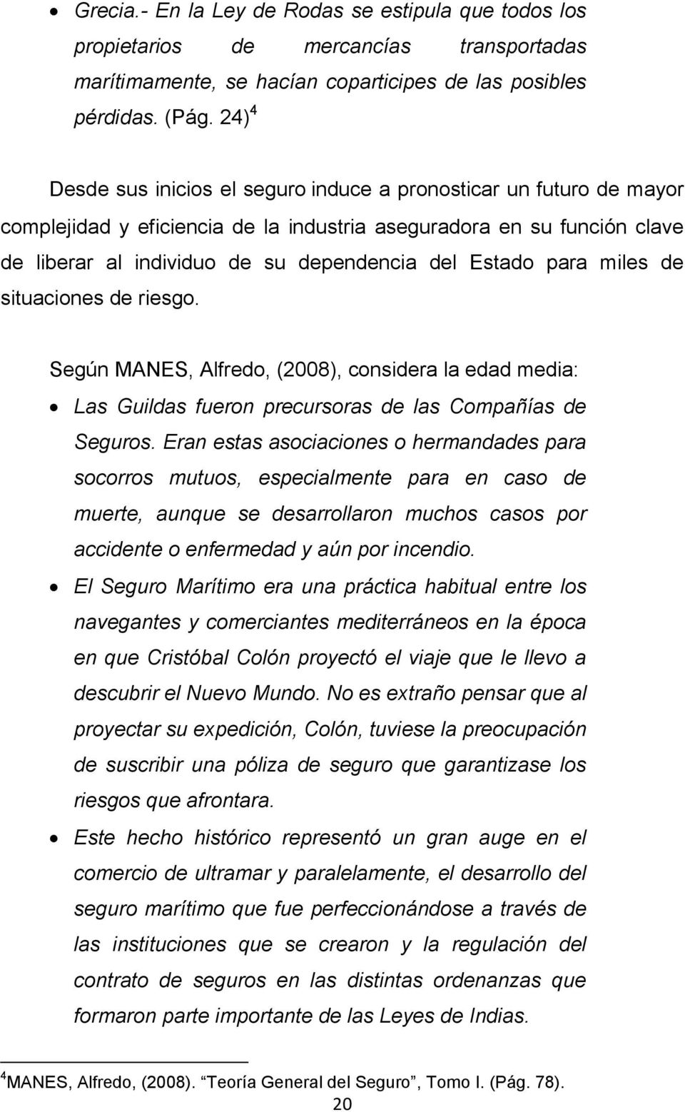 para miles de situaciones de riesgo. Según MANES, Alfredo, (2008), considera la edad media: Las Guildas fueron precursoras de las Compañías de Seguros.