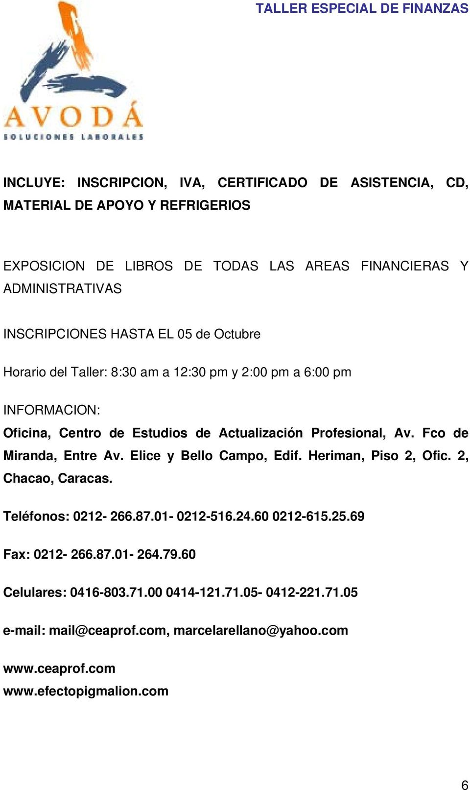 Profesional, Av. Fco de Miranda, Entre Av. Elice y Bello Campo, Edif. Heriman, Piso 2, Ofic. 2, Chacao, Caracas. Teléfonos: 0212-266.87.01-0212-516.24.60 0212-615.25.