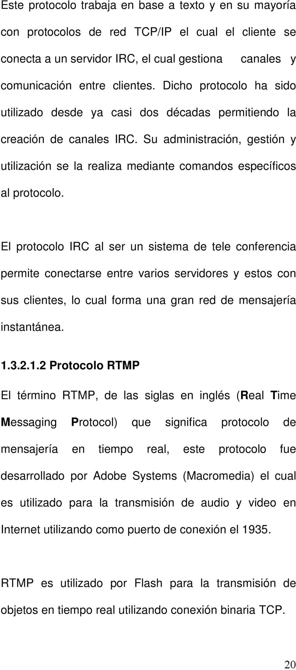El protocolo IRC al ser un sistema de tele conferencia permite conectarse entre varios servidores y estos con sus clientes, lo cual forma una gran red de mensajería instantánea. 1.