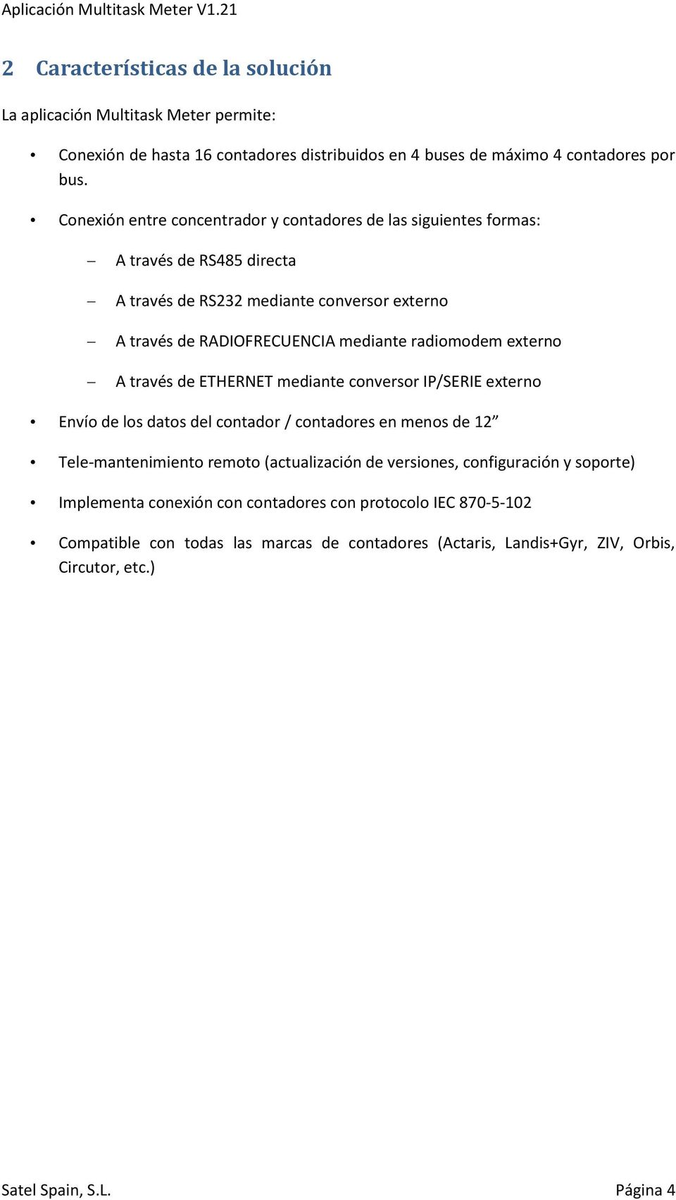 radiomodem externo A través de ETHERNET mediante conversor IP/SERIE externo Envío de los datos del contador / contadores en menos de 12 Tele-mantenimiento remoto (actualización de