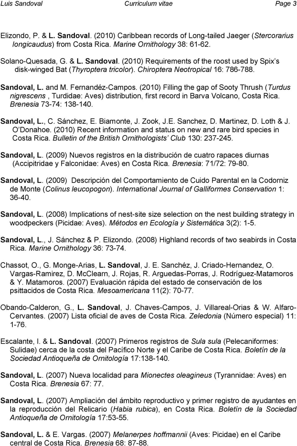 (2010) Filling the gap of Sooty Thrush (Turdus nigrescens, Turdidae: Aves) distribution, first record in Barva Volcano, Costa Rica. Brenesia 73-74: 138-140. Sandoval, L., C. Sánchez, E. Biamonte, J.