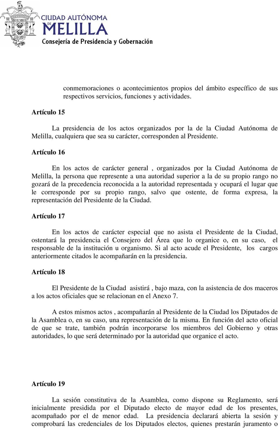 Artículo 16 En los actos de carácter general, organizados por la Ciudad Autónoma de Melilla, la persona que represente a una autoridad superior a la de su propio rango no gozará de la precedencia