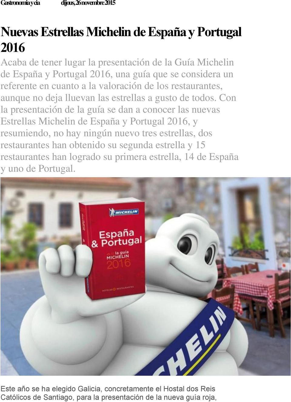 Con la presentación de la guía se dan a conocer las nuevas Estrellas Michelin de España y Portugal 2016, y resumiendo, no hay ningún nuevo tres estrellas, dos restaurantes han obtenido