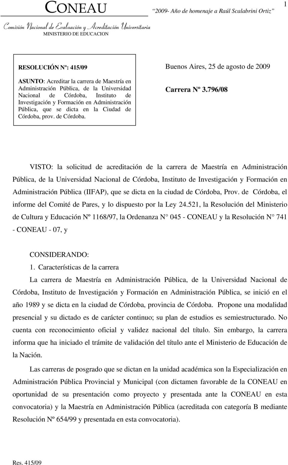 796/08 VISTO: la solicitud de acreditación de la carrera de Maestría en Administración Pública, de la Universidad Nacional de Córdoba, Instituto de Investigación y Formación en Administración Pública