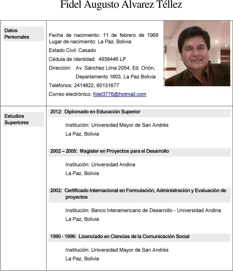 com Estudios Superiores 2012: Diplomado en Educación Superior Institución: Universidad Mayor de San Andrés 2002 2005: Magister en Proyectos para el Desarrollo Institución: Universidad Andina