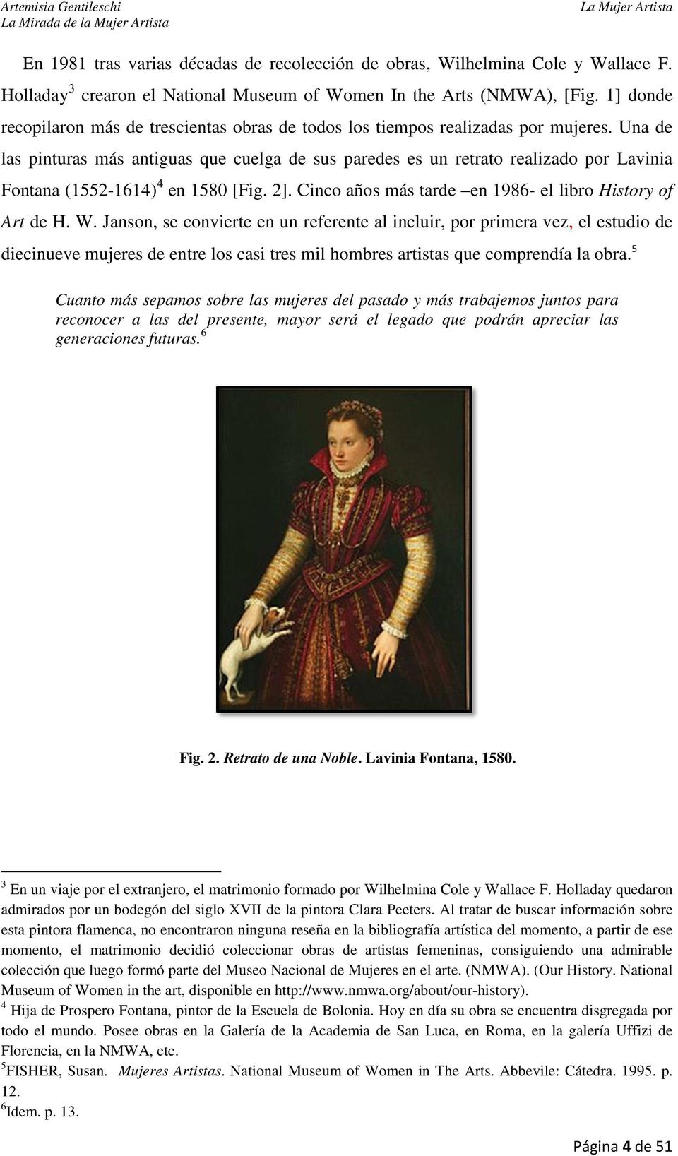 Una de las pinturas más antiguas que cuelga de sus paredes es un retrato realizado por Lavinia Fontana (1552-1614) 4 en 1580 [Fig. 2]. Cinco años más tarde en 1986- el libro History of Art de H. W.