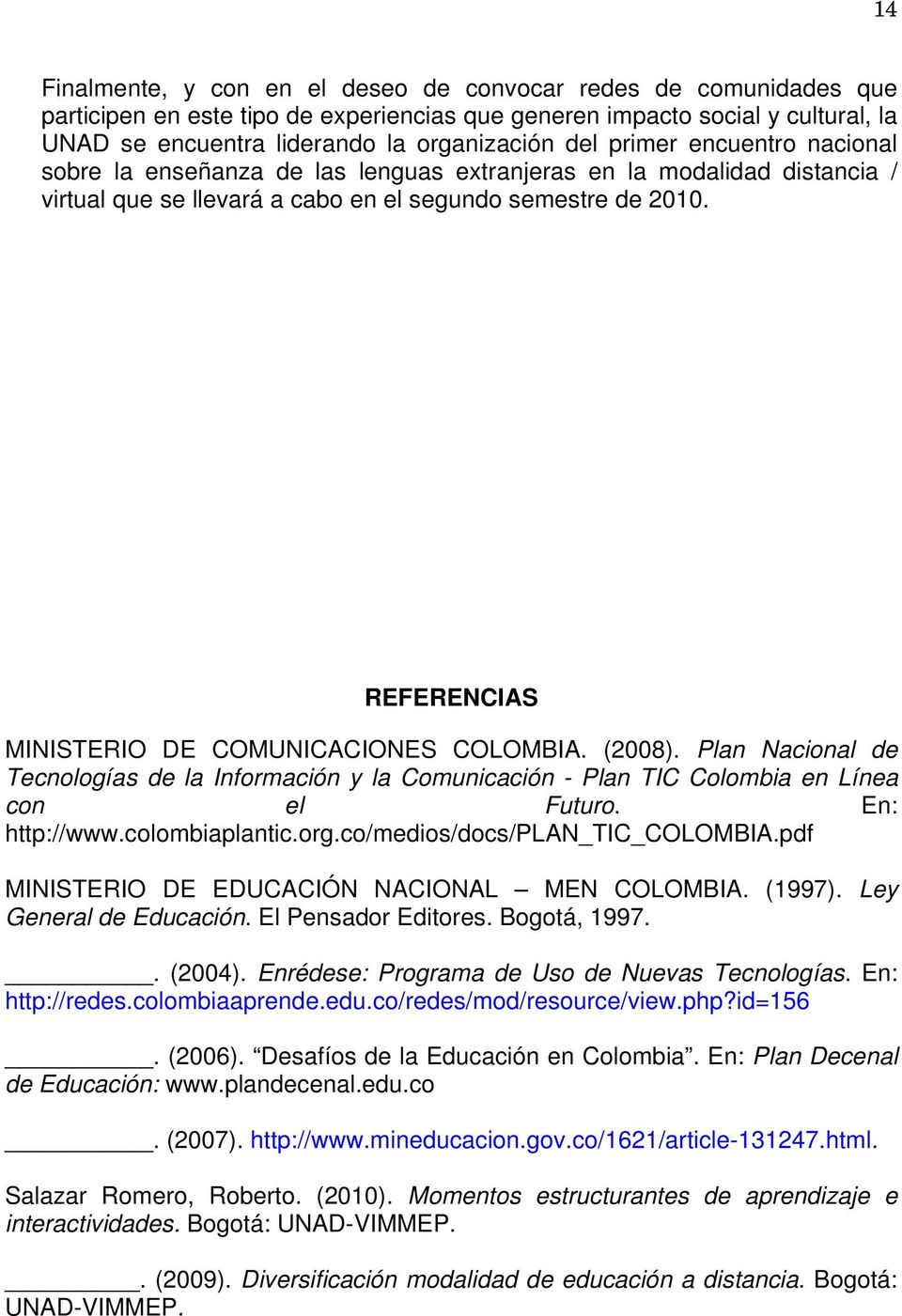 REFERENCIAS MINISTERIO DE COMUNICACIONES COLOMBIA. (2008). Plan Nacional de Tecnologías de la Información y la Comunicación - Plan TIC Colombia en Línea con el Futuro. En: http://www.colombiaplantic.